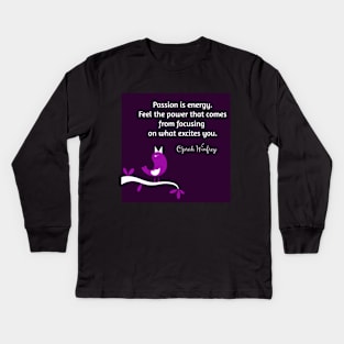 Passion is energy. Feel the power that comes from focusing on what excites you.  Oprah Winfrey Kids Long Sleeve T-Shirt